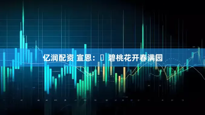 亿润配资 宣恩：​碧桃花开春满园